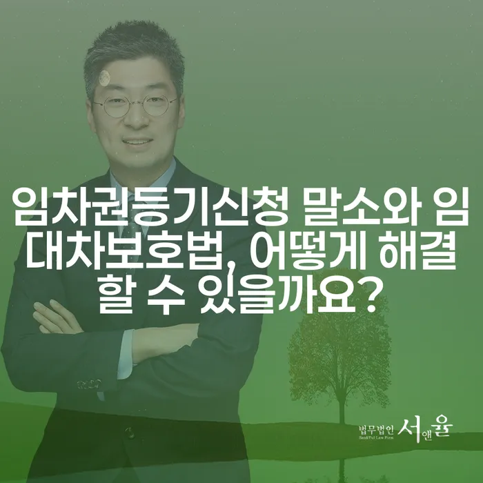 임차권등기신청 말소와 임대차보호법, 어떻게 해결할 수 있을까요?