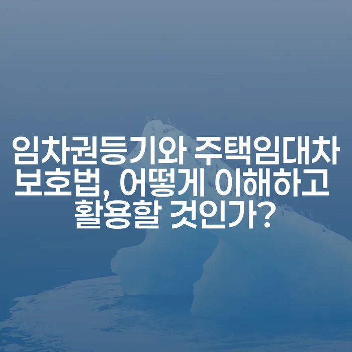 임차권등기와 주택임대차보호법, 어떻게 이해하고 활용할 것인가?